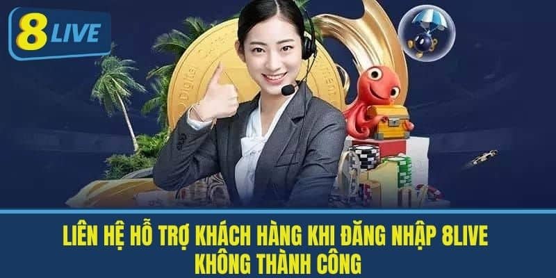 Liên hệ hỗ trợ khách hàng khi Đăng nhập 8live không thành công