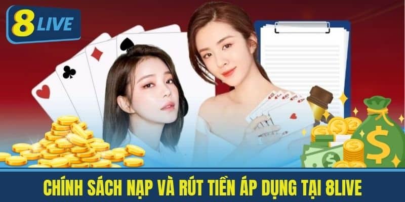 Chính Sách Nạp và Rút Tiền Áp Dụng tại 8live