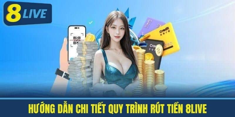 Hướng dẫn chi tiết quy trình Rút tiền 8live