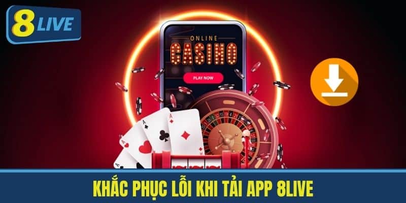 Khắc phục lỗi khi tải app 8live